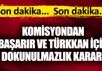 Lütfü Türkkan ve Ali Mahir Başarır için komisyondan dokunulmazlık kararı