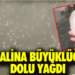 Mandalina büyüklüğünde dolu yağdı