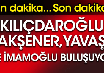 Kılıçdaroğlu, Akşener, Yavaş ve İmamoğlu buluşuyor