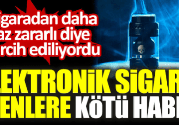 Sigaradan daha zararlı diye tercih ediliyordu. Elektronik sigara içenlere kötü haber