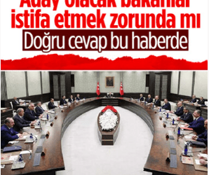 Bakanların milletvekili adayı olması için istifa etmesi gerekir mi sorusu yanıt buldu