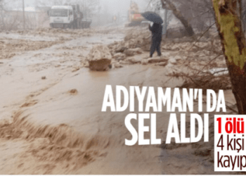 Adıyaman’da sel nedeniyle 1 kişi hayatını kaybetti, 4 kişi kayıp