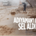 Adıyaman’da sel nedeniyle 1 kişi hayatını kaybetti, 4 kişi kayıp