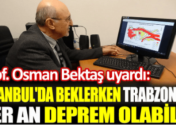 İstanbul’da beklerken Trabzon’da her an deprem olabilir