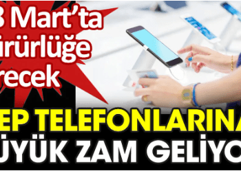 Cep telefonlarına büyük zam geliyor. 28 Mart’ta yürürlüğe girecek