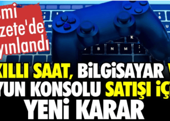 Akıllı saat, bilgisayar ve oyun konsolu satışı için yeni karar: Resmi Gazete’de yayınlandı