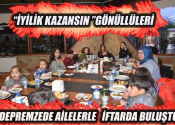 “İYİLİK KAZANSIN” YARDIMLAŞMA DERNEĞİ GÖNÜLLÜLERİ , DEPREMZEDE AİLELERLE İFTAR YEMEĞİNDE BULUŞTU.