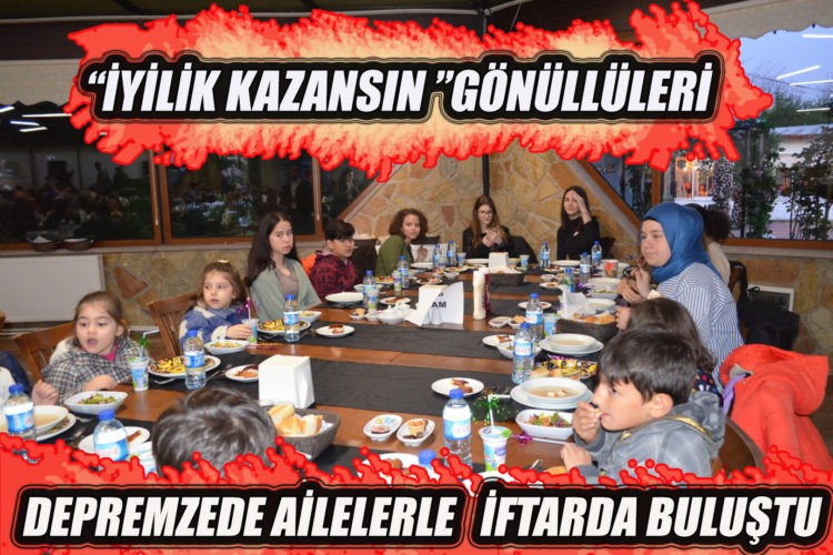 “İYİLİK KAZANSIN” YARDIMLAŞMA DERNEĞİ GÖNÜLLÜLERİ ,  DEPREMZEDE AİLELERLE İFTAR YEMEĞİNDE BULUŞTU.