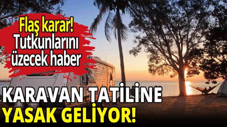 Karavan tatiline yasak geliyor