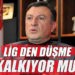 LİGDEN DÜŞME KALKIYOR MU?