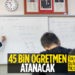 Tek seferde 45 bin öğretmen ataması bugün yapılacak