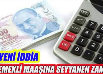 EMEKLİYE SEYYANEN ZAM İÇİN YENİ İDDİA