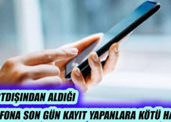 Yurtdışından aldığı telefona son gün kayıt yapanlara kötü haber