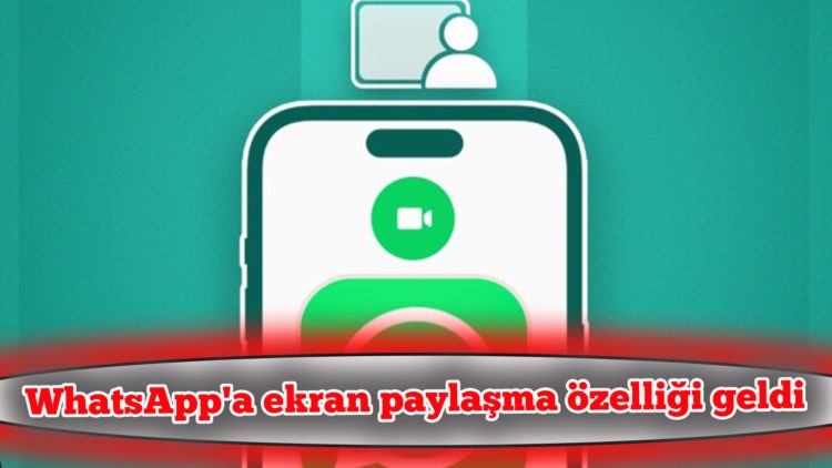 WhatsApp’a ekran paylaşma özelliği geldi