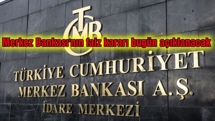 Merkez Bankası’nın faiz kararı bugün açıklanacak