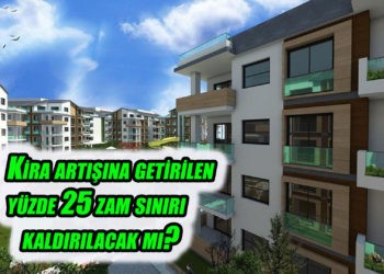Kira artışına getirilen yüzde 25 zam sınırı kaldırılacak mı?