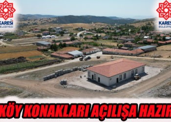 KARESİ BELEDİYESİ’NİN KÖY KONAKLARI AÇILIŞA HAZIR