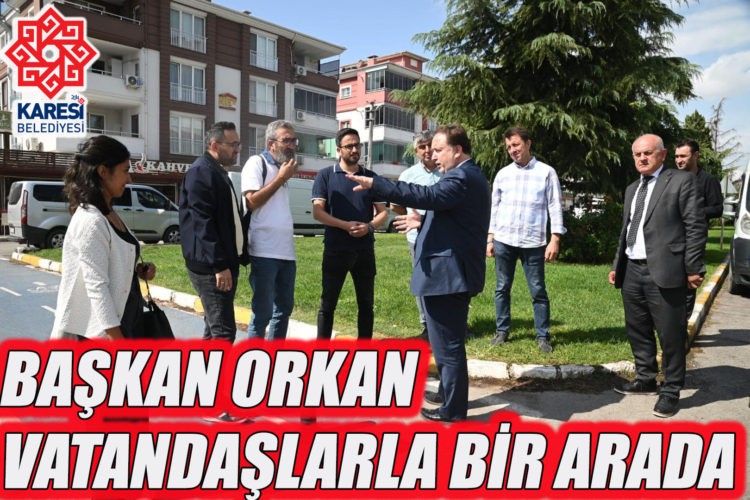 BAŞKAN ORKAN MAHALLE ZİYARETLERİNi SÜRDÜRÜYOR