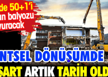 Kentsel dönüşümde o şart tarih oldu. Yüzde 50+1’i bulan balyozu vuracak