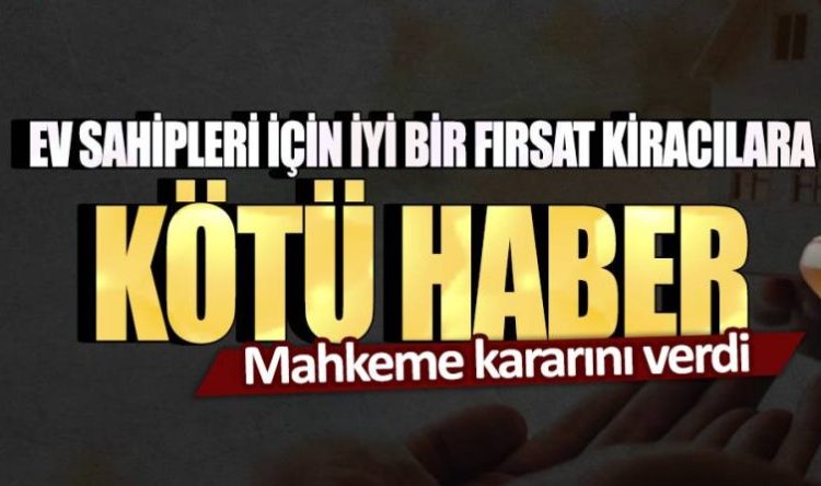 Ev sahipleri için iyi bir fırsat kiracılara ise kötü haber! Mahkeme kararını verdi