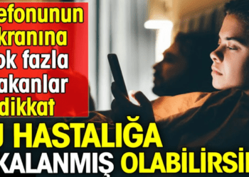 Telefonun ekranına çok fazla bakanlar dikkat