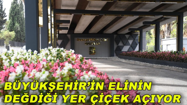 Büyükşehir’in elinin değdiği yer çiçek açıyor