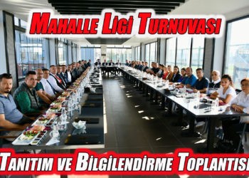 Mahalle Ligi Turnuvası Tanıtım ve Bilgilendirme Toplantısı yapıldı