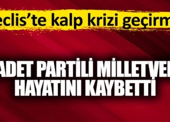 Saadet Partili Milletvekili Hasan Bitmez hayatını kaybetti