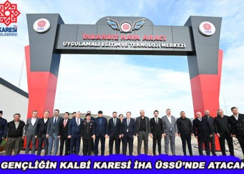 GENÇLİĞİN KALBİ KARESİ İHA ÜSSÜ’NDE ATACAK