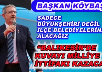 AŞKAN KÖYBAŞI: SADECE BÜYÜKŞEHİRİ DEĞİL İLÇE BELEDİYELERİNİ DE ALACAĞIZ