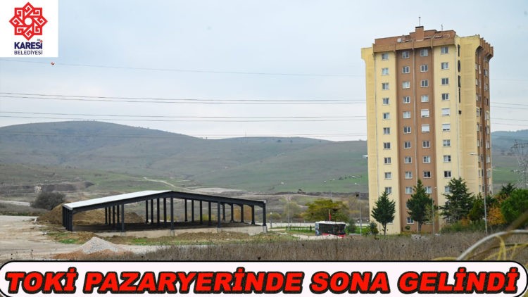 TOKİ PAZARYERİNDE SONA GELİNDİ