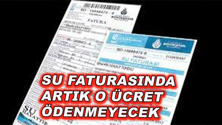 Su faturasında artık o ücret ödenmeyecek