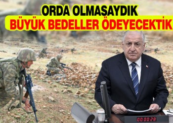 ORDA OLMASAYDIK DAHA  BÜYÜK BEDEL ÖDEYECEKTİK