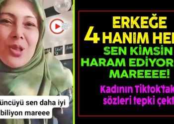“ERKEĞE 4 HANIM HELAL, SEN KİMSİN HARAM EDİYORSUN”