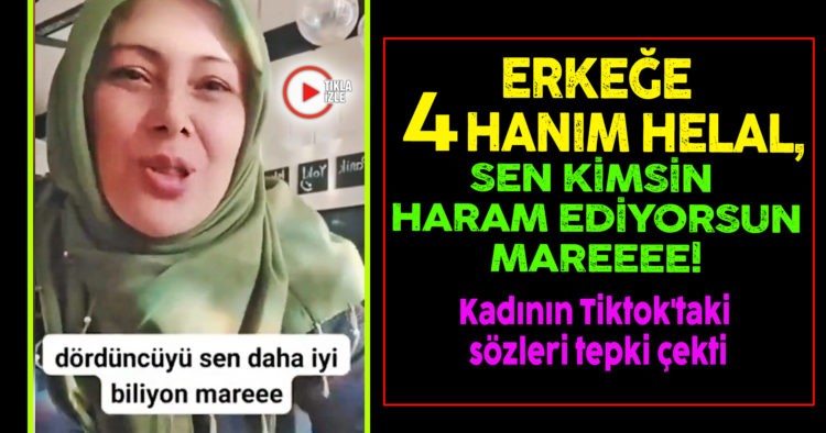 “ERKEĞE 4 HANIM HELAL, SEN KİMSİN HARAM EDİYORSUN”