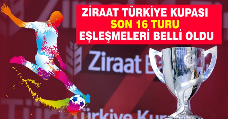 ZİRAAT TÜRKİYE KUPASI SON 16 TURU EŞLEŞMELERİ BELLİ OLDU