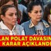 DİLAN POLAT DAVASINDA KARAR AÇIKLANDI