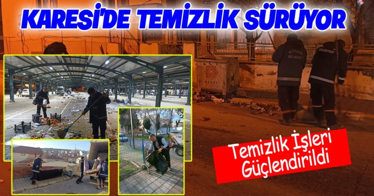 KARESİ’DE TEMİZLİK SÜRÜYOR