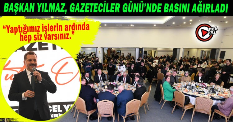 BAŞKAN YILMAZ, GAZETECİLER GÜNÜ’NDE BASINI AĞIRLADI
