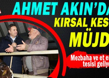 AHMET AKIN’DAN KIRSAL KESİME MÜJDE