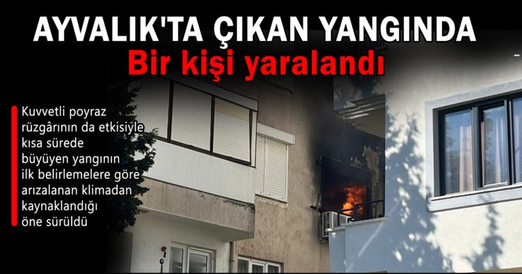 AYVALIK’TA ÇIKAN EV YANGININDA BİR KİŞİ YARALANDI