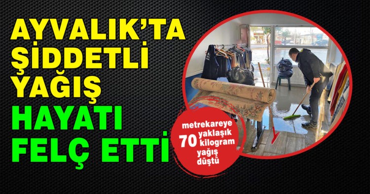 AYVALIK’TA YAĞIŞ HAYATI FELÇ ETTİ