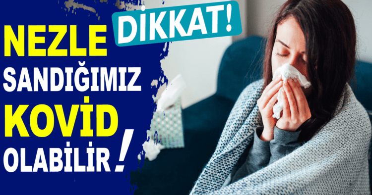 NEZLE SANDIĞIMIZ KOVİD OLABİLİR!