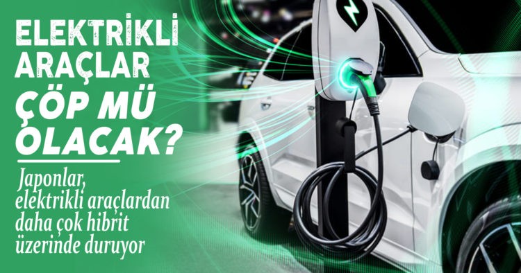 ELEKTRİKLİ ARAÇLAR ÇÖP MÜ OLACAK?