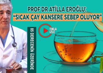“SICAK ÇAY KANSERE SEBEP OLUYOR”