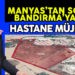MANYAS’TAN SONRA BANDIRMA’YA DA HASTANE MÜJDESİ