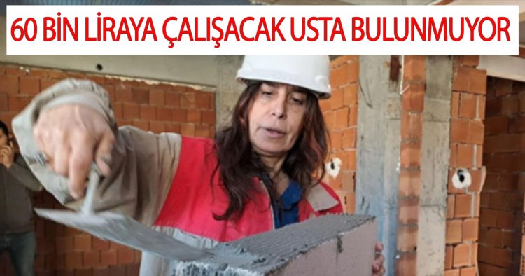60 bin liraya çalışacak usta bulunmuyor