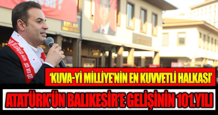 ATATÜRK’ÜN BALIKESİRİMİZİ ŞEREFLENDİRDİĞİ GÜN
