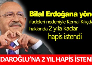KILIÇDAROĞLU’NA 2 YIL HAPİS İSTENİYOR