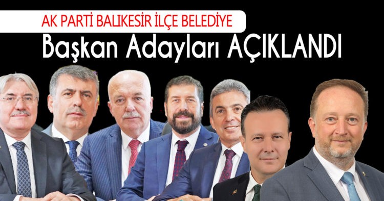 AK PARTİ BALIKESİR BELEDİYE BAŞKAN ADAYLARI AÇIKLANDI